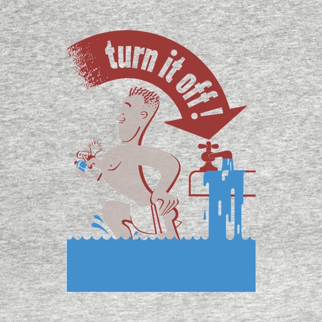 Turn It Off -- Water Conservation by warishellstore